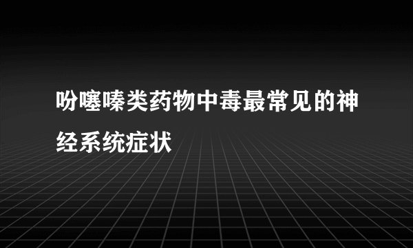 吩噻嗪类药物中毒最常见的神经系统症状