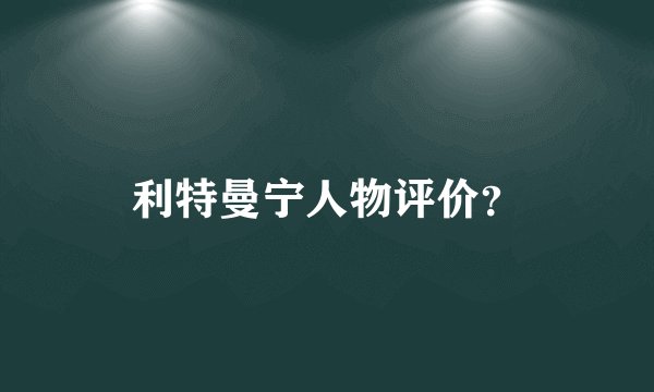 利特曼宁人物评价?