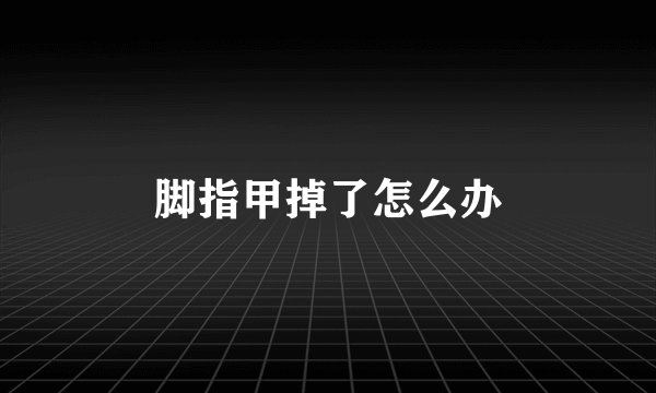 脚指甲掉了怎么办