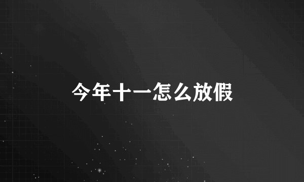 今年十一怎么放假