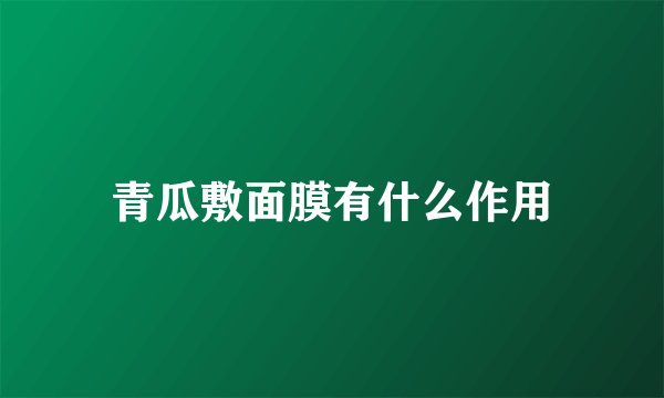 青瓜敷面膜有什么作用