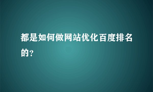 都是如何做网站优化百度排名的？