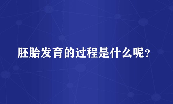 胚胎发育的过程是什么呢？
