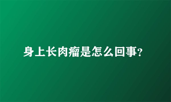 身上长肉瘤是怎么回事?