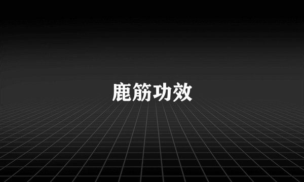 鹿筋功效