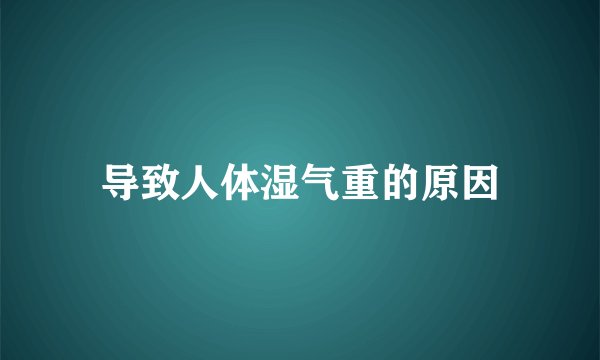 导致人体湿气重的原因