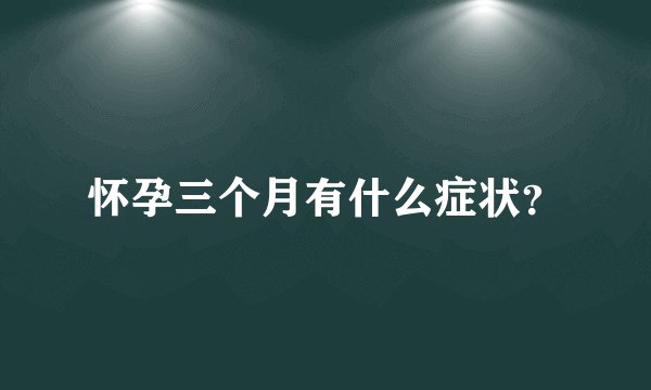 怀孕三个月有什么症状？