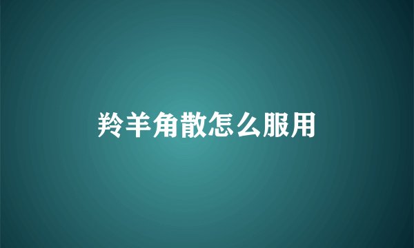 羚羊角散怎么服用