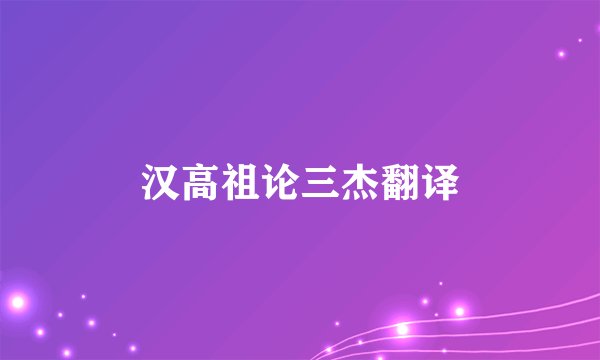 汉高祖论三杰翻译