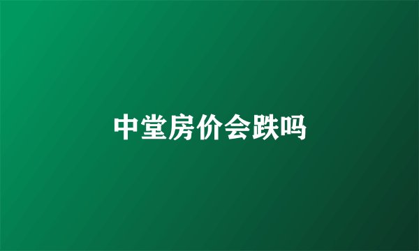 中堂房价会跌吗