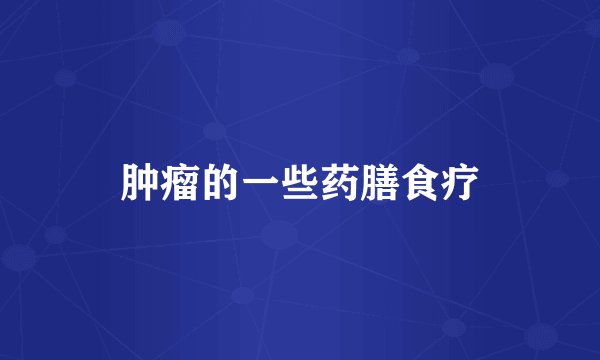 肿瘤的一些药膳食疗