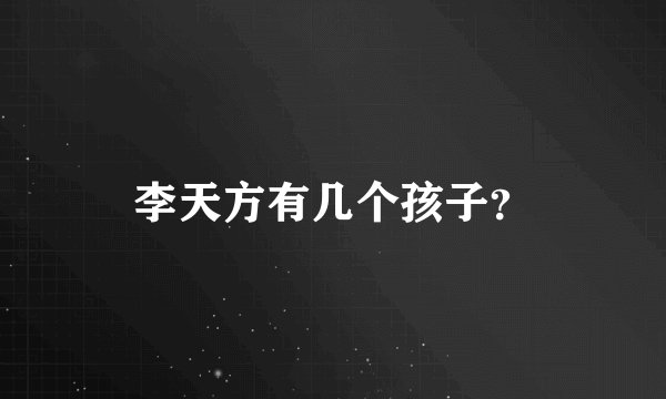 李天方有几个孩子？