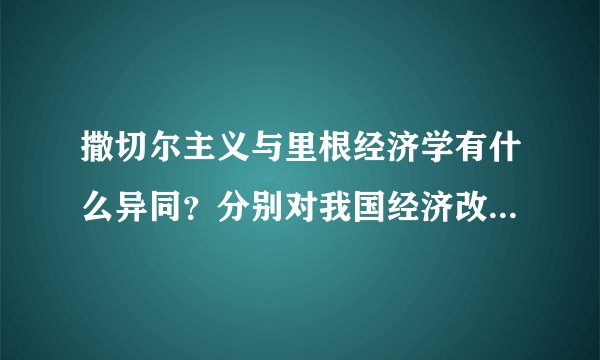 撒切尔主义与里根经济学有什么异同?分别对我国经济改革有什么借鉴意义
