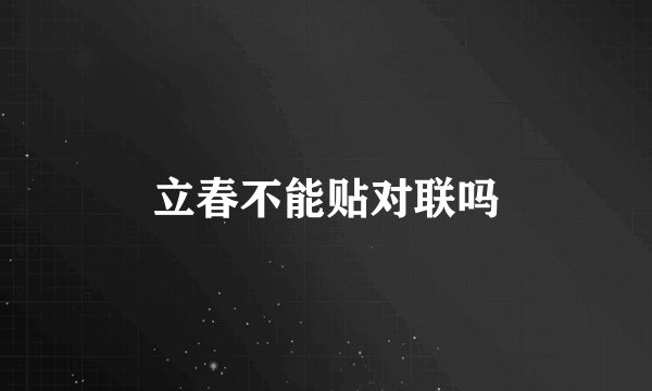 立春不能贴对联吗