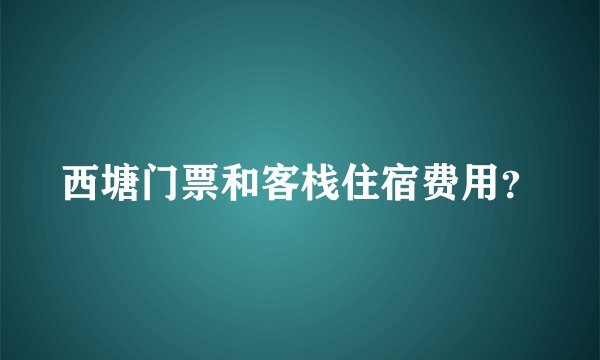 西塘门票和客栈住宿费用？