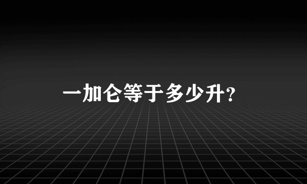 一加仑等于多少升？