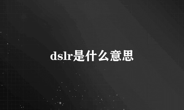 dslr是什么意思