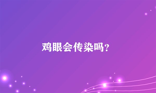 鸡眼会传染吗？