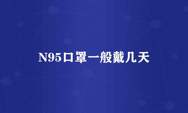 N95口罩一般戴几天