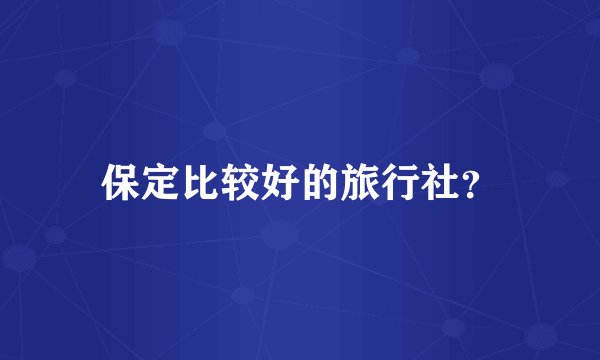 保定比较好的旅行社？