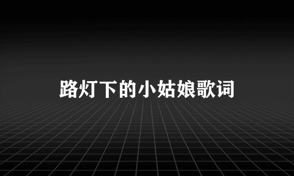 路灯下的小姑娘歌词