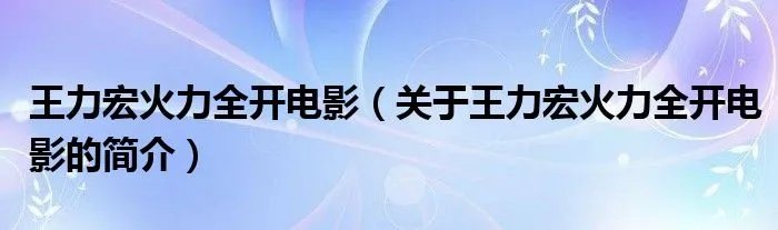 王力宏火力全开电影（关于王力宏火力全开电影的简介）