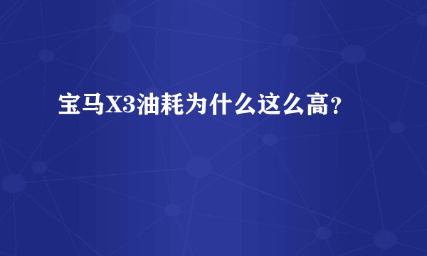 宝马X3油耗为什么这么高?