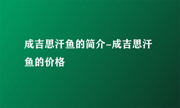 成吉思汗鱼的简介-成吉思汗鱼的价格