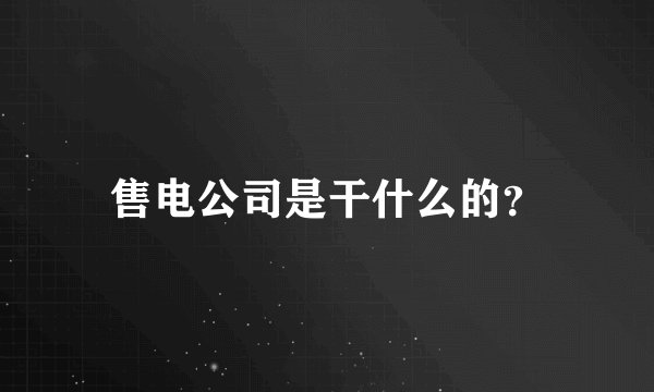 售电公司是干什么的？