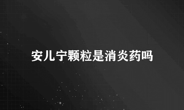 安儿宁颗粒是消炎药吗
