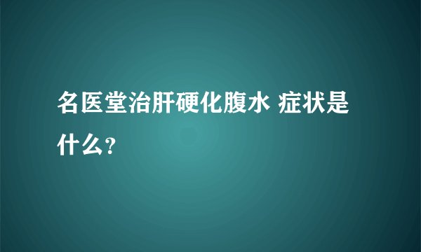 名医堂治肝硬化腹水 症状是什么？