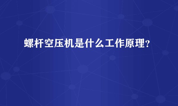 螺杆空压机是什么工作原理?