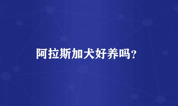 阿拉斯加犬好养吗？