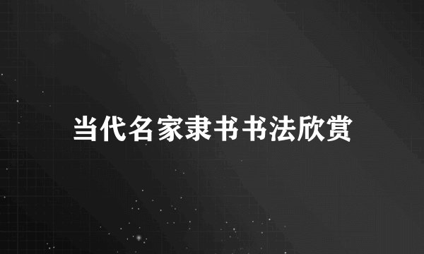 当代名家隶书书法欣赏