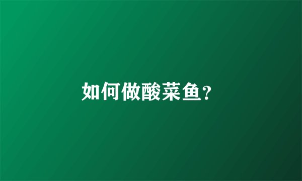 如何做酸菜鱼?