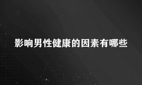 影响男性健康的因素有哪些
