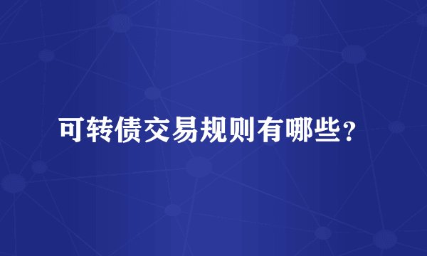可转债交易规则有哪些？