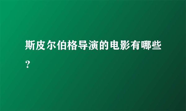 斯皮尔伯格导演的电影有哪些?