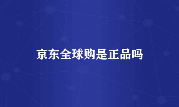 京东全球购是正品吗
