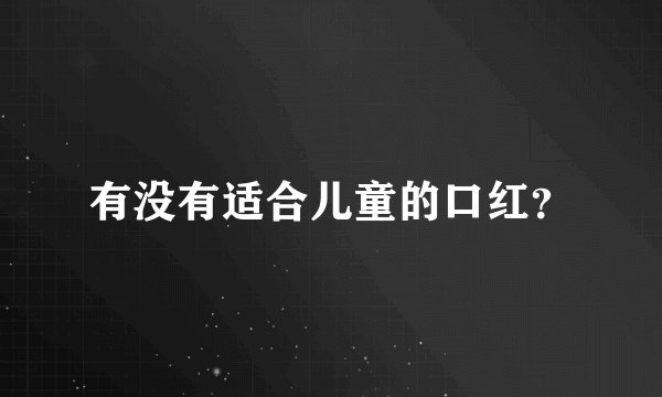 有没有适合儿童的口红?