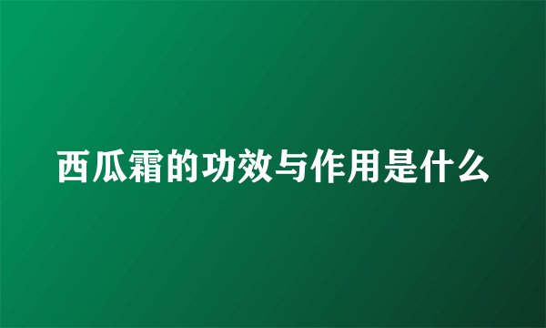 西瓜霜的功效与作用是什么