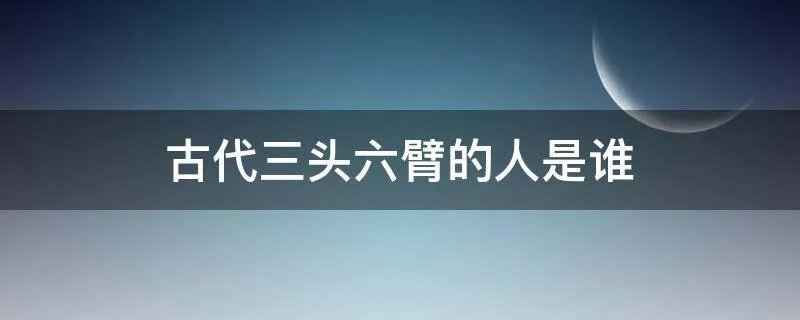 古代三头六臂的人是谁
