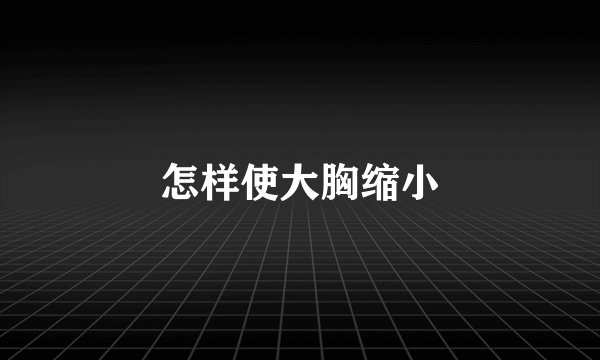 怎样使大胸缩小