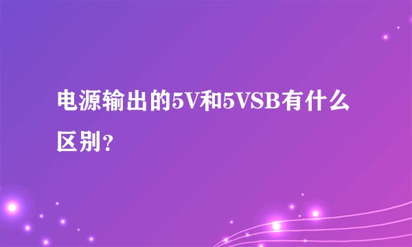 电源输出的5V和5VSB有什么区别？