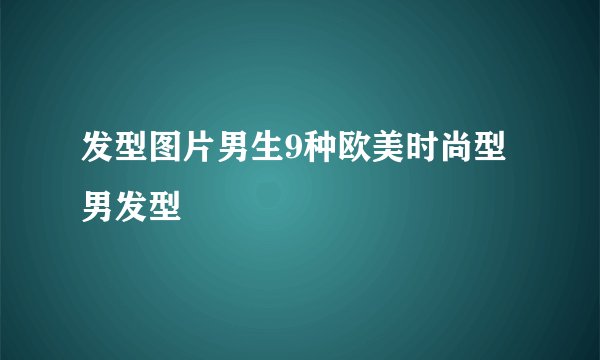 发型图片男生9种欧美时尚型男发型