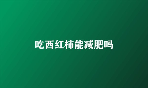 吃西红柿能减肥吗
