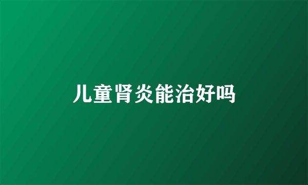 儿童肾炎能治好吗