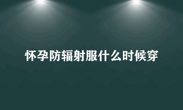 怀孕防辐射服什么时候穿