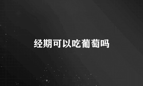 经期可以吃葡萄吗