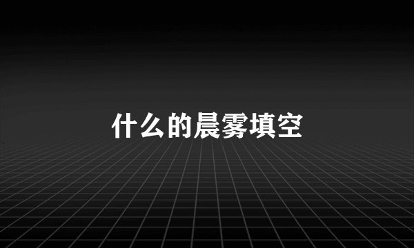 什么的晨雾填空